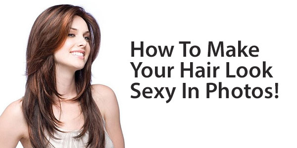 How To Make Your Hair Look Sexy In Photos!