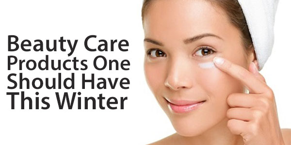 Beauty Care Products One Should Have This Winter to Take Care of Their Skin
